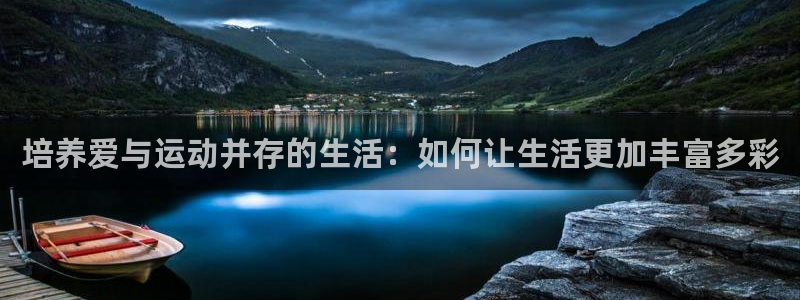 球客岛：培养爱与运动并存的生活：如何让生活更加丰富多彩